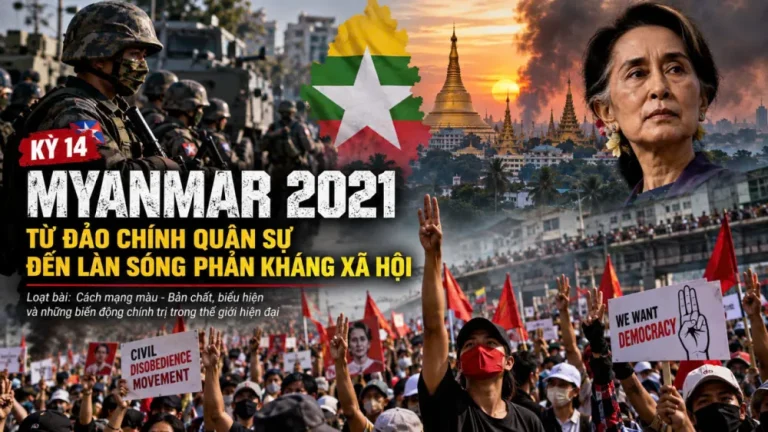 Kỳ 14: Myanmar 2021 – Từ đảo chính quân sự đến làn sóng phản kháng xã hội